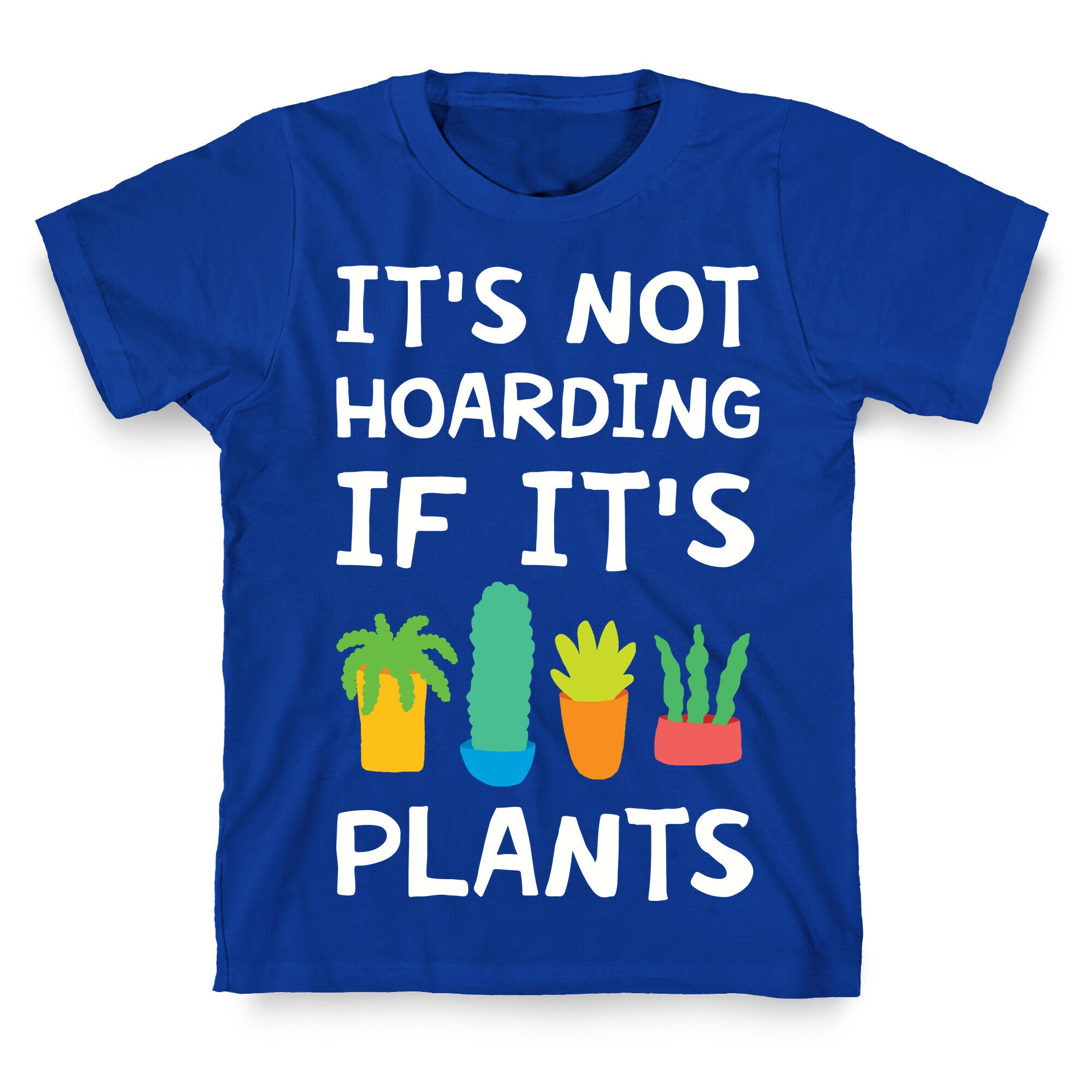 It's Not Hoarding If It's Plants T-Shirt
